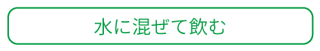 水に混ぜて飲む